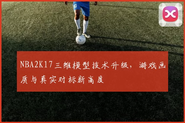 NBA2K17三维模型技术升级，游戏画质与真实对标新高度