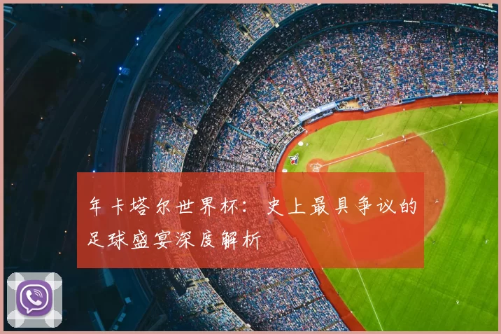 年卡塔尔世界杯：史上最具争议的足球盛宴深度解析