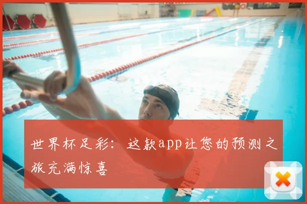 世界杯足彩：这款app让您的预测之旅充满惊喜
