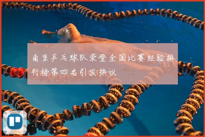 南京乒乓球队荣登全国比赛经验排行榜第四名引发热议