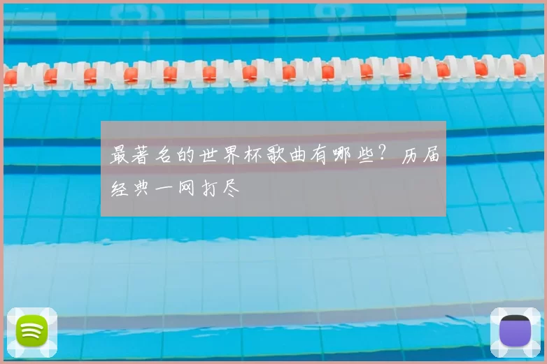 最著名的世界杯歌曲有哪些?历届经典一网打尽