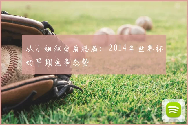 从小组积分看格局:2014年世界杯的早期竞争态势