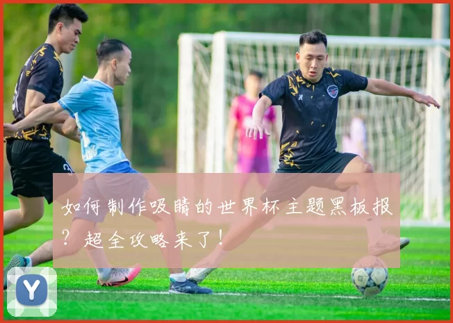 如何制作吸睛的世界杯主题黑板报?超全攻略来了!
