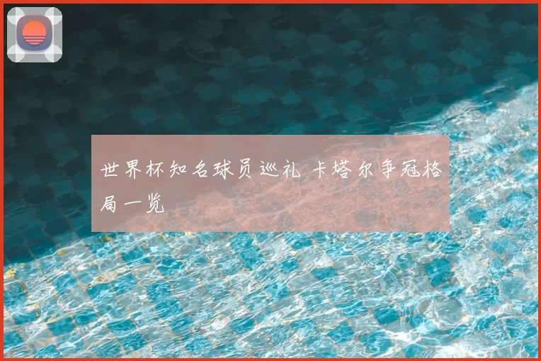 世界杯知名球员巡礼 卡塔尔争冠格局一览