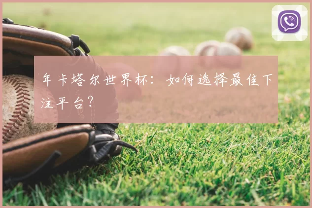 年卡塔尔世界杯：如何选择最佳下注平台？