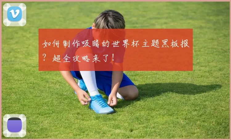 如何制作吸睛的世界杯主题黑板报?超全攻略来了!