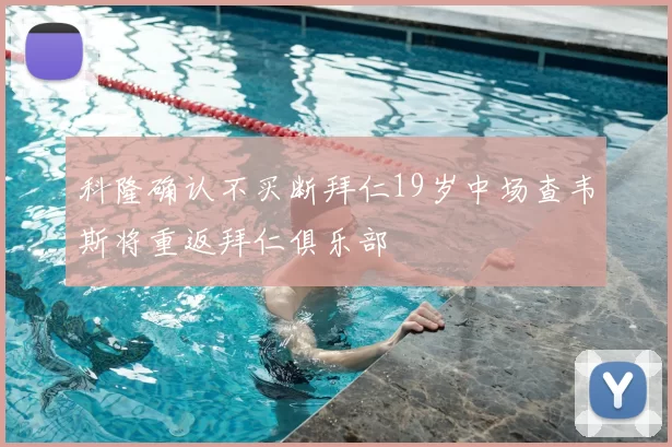 科隆确认不买断拜仁19岁中场查韦斯将重返拜仁俱乐部