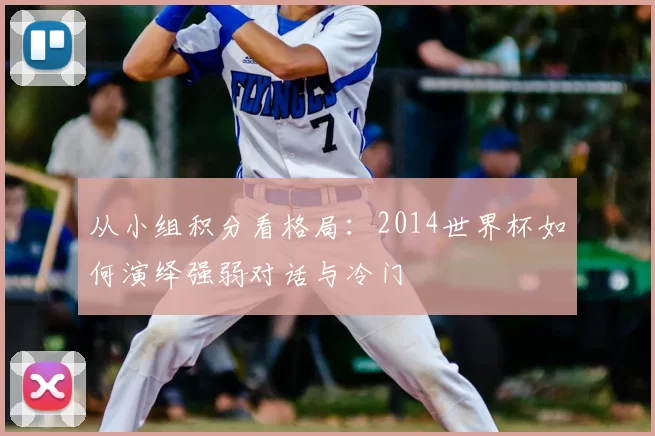 从小组积分看格局：2014世界杯如何演绎强弱对话与冷门