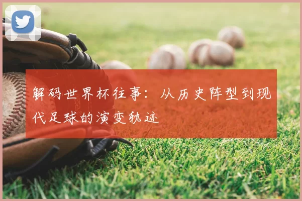 解码世界杯往事：从历史阵型到现代足球的演变轨迹