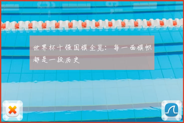 世界杯十强国旗全览:每一面旗帜都是一段历史