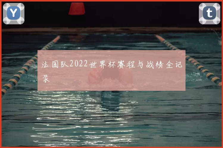 法国队2022世界杯赛程与战绩全记录